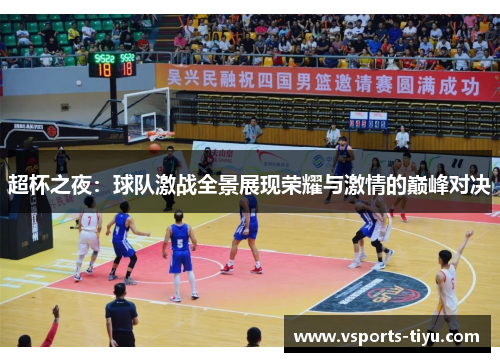 超杯之夜：球队激战全景展现荣耀与激情的巅峰对决