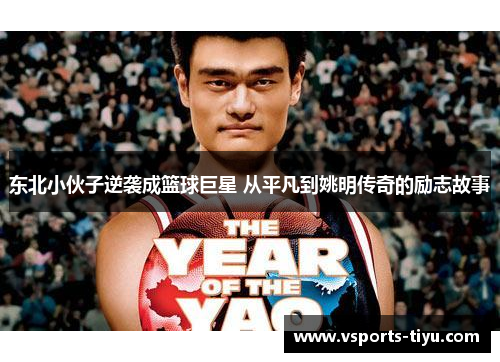 东北小伙子逆袭成篮球巨星 从平凡到姚明传奇的励志故事
