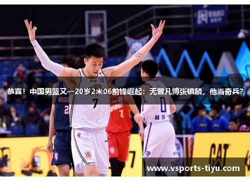 恭喜！中国男篮又一20岁2米06前锋崛起：无曾凡博张镇麟，他当奇兵？