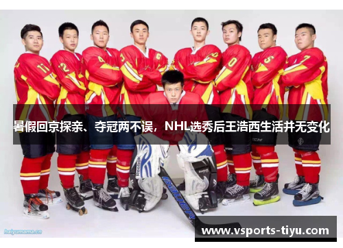 暑假回京探亲、夺冠两不误，NHL选秀后王浩西生活并无变化